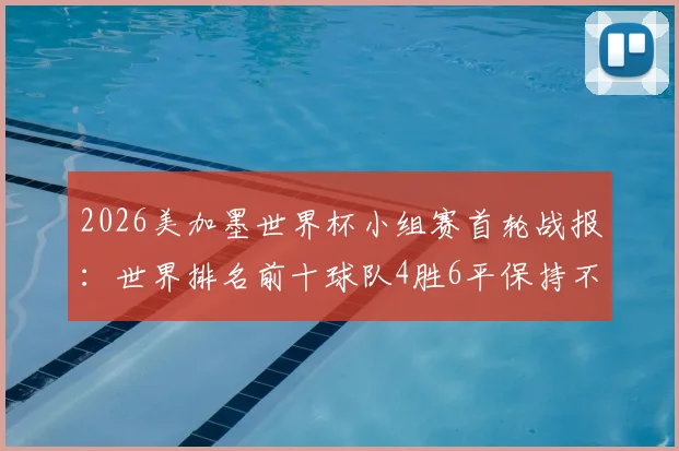 2026美加墨世界杯小组赛首轮战报:世界排名前十球队4胜6平保持不败,强队表现全解析