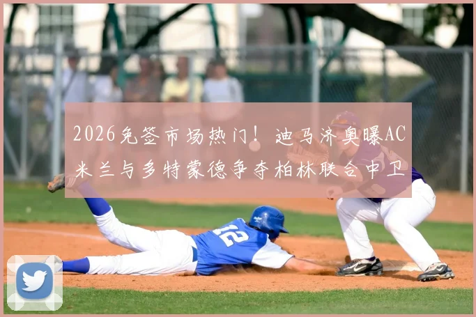 2026免签市场热门！迪马济奥曝AC米兰与多特蒙德争夺柏林联合中卫莱特，谁将赢得后防补强战？