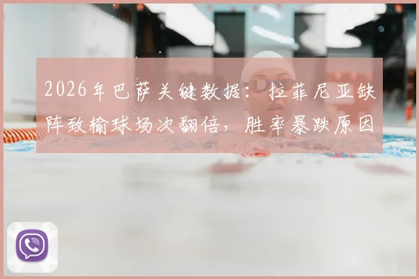 2026年巴萨关键数据：拉菲尼亚缺阵致输球场次翻倍，胜率暴跌原因深度分析